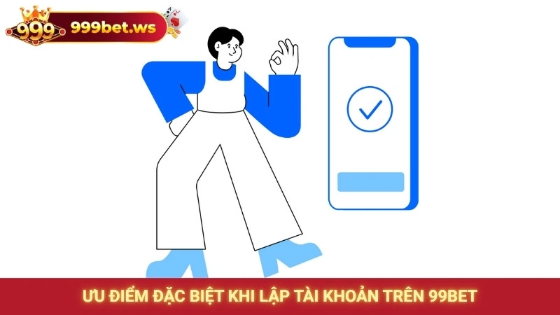 Đăng ký 999bet - Nhận ngay 99k thưởng chào mừng miễn phí 2 Ưu điểm đặc biệt khi lập tài khoản trên 99bet