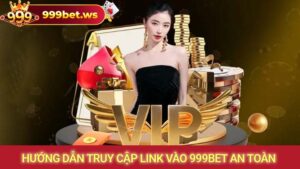 Hướng dẫn truy cập link vào 999bet an toàn và nhanh chóng