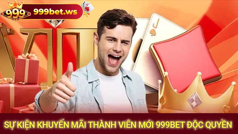 Sự kiện khuyến mãi thành viên mới 999bet độc quyền
